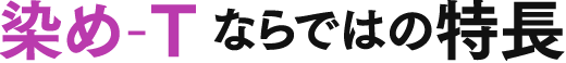 染め-T ならではの特長