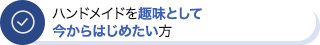 ハンドメイドを趣味として今からはじめたい方