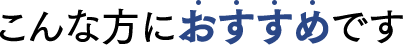 こんな方におすすめです